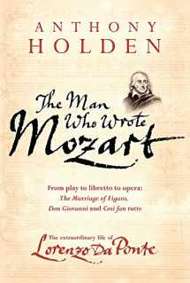 9780297850809-0297850806-The Man Who Wrote Mozart: The Extraordinary Life of Lorenzo Da Ponte