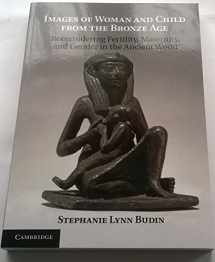 9781107660328-1107660327-Images of Woman and Child from the Bronze Age: Reconsidering Fertility, Maternity, And Gender In The Ancient World