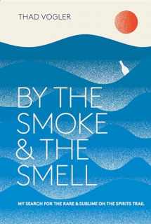 9780399578601-0399578609-By the Smoke and the Smell: My Search for the Rare and Sublime on the Spirits Trail