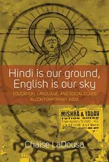 9781785332111-1785332112-Hindi Is Our Ground, English Is Our Sky: Education, Language, and Social Class in Contemporary India