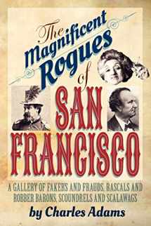 9781618090577-1618090577-The Magnificent Rogues of San Francisco: A Gallery of Fakers and Frauds, Rascals and Robber Barons, Scoundrels and Scalawags