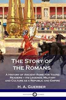 9781789872477-1789872472-The Story of the Romans: A History of Ancient Rome for Young Readers - its Legends, Military and Culture as a Republic and Empire
