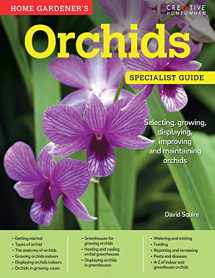 9781580117470-1580117473-Home Gardener's Orchids: Selecting, Growing, Displaying, Improving and Maintaining Orchids (Creative Homeowner) (Specialist Guide)