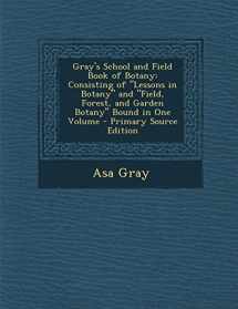 9781289921859-1289921857-Gray's School and Field Book of Botany: Consisting of Lessons in Botany and Field, Forest, and Garden Botany Bound in One Volume - Primary Source Edit