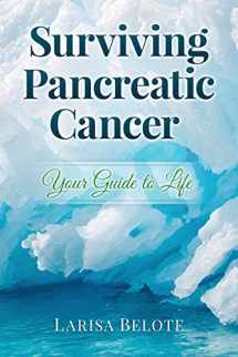 9780996266208-0996266208-Surviving Pancreatic Cancer: Your Guide to Life