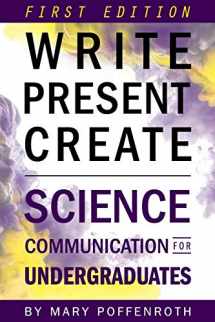 9781634873031-1634873033-Write, Present, Create: Science Communication for Undergraduates (First Edition)