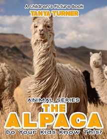 9781544615257-1544615256-THE ALPACA Do Your Kids Know This?: A Children's Picture Book (Amazing Creature Series)
