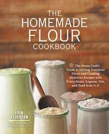 9781592336005-1592336000-The Homemade Flour Cookbook: The Home Cook's Guide to Milling Nutritious Flours and Creating Delicious Recipes with Every Grain, Legume, Nut, and Seed from A-Z