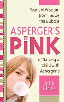 9781935274100-1935274104-Asperger's in Pink: Pearls of Wisdom from Inside the Bubble of Raising a Child with Asperger's