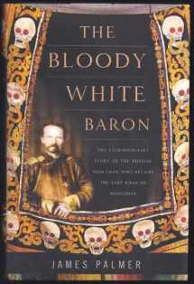 9780465014484-0465014488-The Bloody White Baron: The Extraordinary Story of the Russian Nobleman Who Became the Last Khan of Mongolia