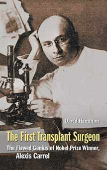 9789814699365-9814699365-The First Transplant Surgeon: The Flawed Genius of Nobel Prize Winner, Alexis Carrel