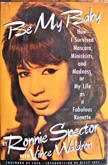 9780517574997-0517574993-Be My Baby: How I Survived Mascara, Miniskirts, and Madness, or My Life As a Fabulous Ronette