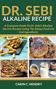 9781089094067-108909406X-DR. SEBI ALKALINE RECIPE: A Complete Guide On Dr. Sebi’s Alkaline Electric Recipes Using The Sebian Food List And Ingredients (Dr. Sebi Books)