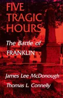 9780870493973-0870493973-Five Tragic Hours: The Battle of Franklin