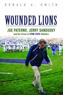 9780252040016-0252040015-Wounded Lions: Joe Paterno, Jerry Sandusky, and the Crises in Penn State Athletics (Sport and Society)