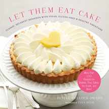 9781617690808-1617690805-Let Them Eat Cake: Classic, Decadent Desserts with Vegan, Gluten-Free & Healthy Variations: More Than 80 Recipes for Cookies, Pies, Cakes, Ice Cream, and More!
