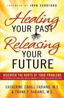9780830762095-0830762094-Healing Your Past, Releasing Your Future: Discover the Roots of Your Problems, Experience Healing and Break Through to Your God-Given Destiny