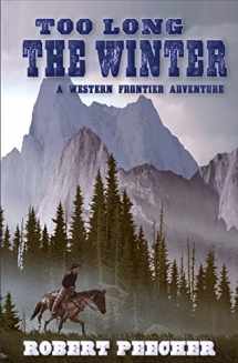 9781984067234-1984067230-Too Long the Winter: A Western Frontier Adventure