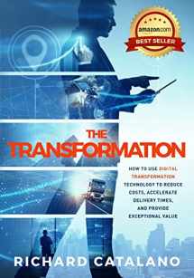 9780578617718-0578617714-The Transformation: How to Use Digital Transformation Technology to Reduce Costs, Accelerate Delivery Times, and Provide Exceptional Value