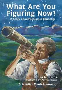 9780876145210-0876145217-What Are You Figuring Now?: A Story about Benjamin Banneker (Creative Minds Biography)