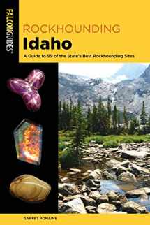 9781493034116-1493034111-Rockhounding Idaho: A Guide to 99 of the State's Best Rockhounding Sites (Rockhounding Series)