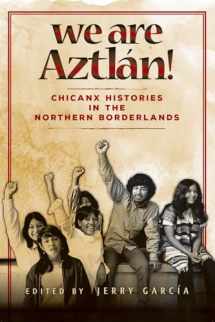 9780874223477-0874223474-We Are Aztlán!: Chicanx Histories in the Northern Borderlands