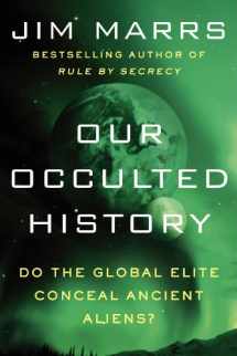 9780062130327-0062130323-Our Occulted History: Do the Global Elite Conceal Ancient Aliens?