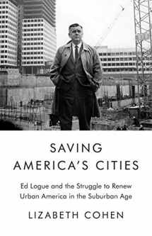 9780374254087-0374254087-Saving America's Cities: Ed Logue and the Struggle to Renew Urban America in the Suburban Age