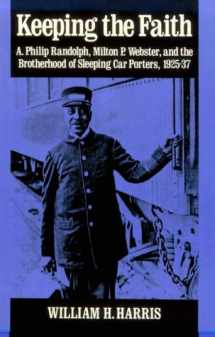 9780252061288-0252061284-KEEPING THE FAITH: A. Philip Randolph, Milton P. Webster, and the Brotherhood of Sleeping Car Porters, 1925-37 (Blacks in the New World)