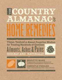 9781592336319-1592336310-The Country Almanac of Home Remedies: Time-Tested & Almost Forgotten Wisdom for Treating Hundreds of Common Ailments, Aches & Pains Quickly and Naturally