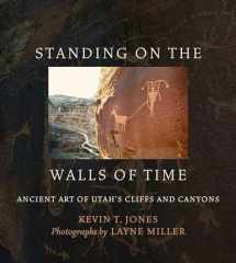 9781607816744-1607816741-Standing on the Walls of Time: Ancient Art of Utah's Cliffs and Canyons