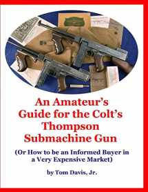 9781794453814-1794453814-An Amateur's Guide for the Colt's Thompson Submachine Gun: (Or How to be an Informed Buyer in a Very Expensive Market)