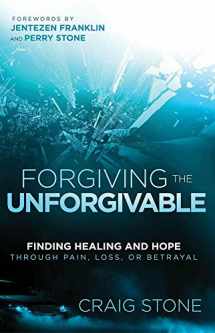 9781621369868-1621369862-Forgiving the Unforgivable: Finding Healing and Hope Through Pain, Loss, or Betrayal