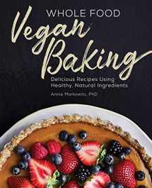 9781646112395-1646112393-Whole Food Vegan Baking: Delicious Recipes Using Healthy, Natural Ingredients