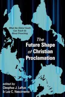 9781725252486-1725252481-The Future Shape of Christian Proclamation: What the Global South Can Teach Us About Preaching