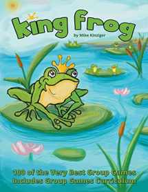 9781635240801-1635240808-King Frog: 100 of the Very Best Group Games, Includes Group Games Curriculum