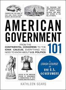 9781440598456-1440598452-American Government 101: From the Continental Congress to the Iowa Caucus, Everything You Need to Know About US Politics (Adams 101 Series)