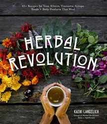 9781645670506-1645670503-Herbal Revolution: 65+ Recipes for Teas, Elixirs, Tinctures, Syrups, Foods + Body Products That Heal