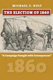 9780700624874-0700624872-The Election of 1860: A Campaign Fraught with Consequences (American Presidential Elections)