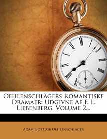 9781278498591-1278498591-Oehlenschlagers Romantiske Dramaer: Udgivne AF F. L. Liebenberg, Volume 2...