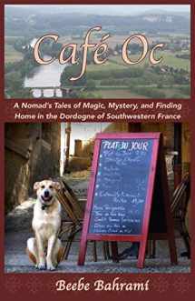 9781941830413-1941830412-Café Oc: A Nomad's Tales of Magic, Mystery, and Finding Home in the Dordogne of Southwestern France