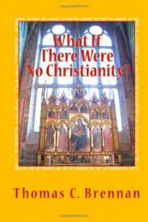 9781463609948-1463609949-What If There Were No Christianity...?