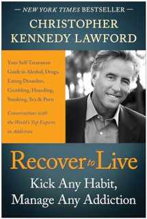 9781936661961-1936661969-Recover to Live: Kick Any Habit, Manage Any Addiction: Your Self-Treatment Guide to Alcohol, Drugs, Eating Disorders, Gambling, Hoarding, Smoking, Sex and Porn