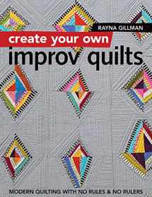 9781617454448-1617454443-Create Your Own Improv Quilts: Modern Quilting with No Rules & No Rulers