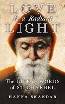 9781621384328-1621384322-Love is a Radiant Light: The Life & Words of Saint Charbel