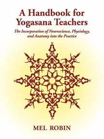 9781587367083-1587367084-A Handbook for Yogasana Teachers: The Incorporation of Neuroscience, Physiology, and Anatomy into the Practice