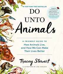 9781579656232-1579656234-Do Unto Animals: A Friendly Guide to How Animals Live, and How We Can Make Their Lives Better