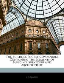 9781142963514-1142963519-The Builder's Pocket Companion: Containing the Elements of Building, Surveying and Architecture