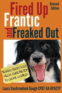 9780985934927-0985934921-Fired Up, Frantic, and Freaked Out: Training the Crazy Dog from Over the Top to Under Control (Training Great Dogs)