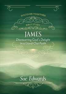9780825444388-0825444381-James: Discovering God's Delight in a Lived-Out Faith (Discover Together Bible Study)
